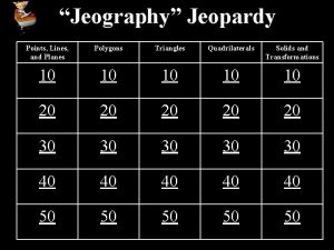 Jeography Jeopardy Points Lines and Planes Polygons Triangles