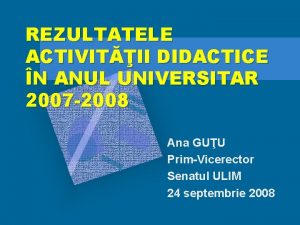 REZULTATELE ACTIVITII DIDACTICE N ANUL UNIVERSITAR 2007 2008