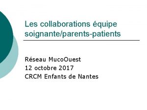 Les collaborations quipe soignanteparentspatients Rseau Muco Ouest 12