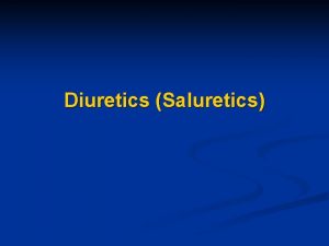 Diuretics Saluretics Diuretics increase urine excretion mainly by