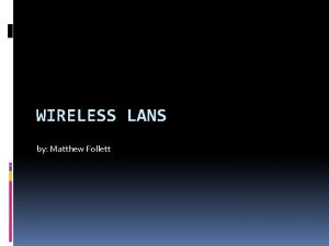 WIRELESS LANS by Matthew Follett Introduction A Wireless