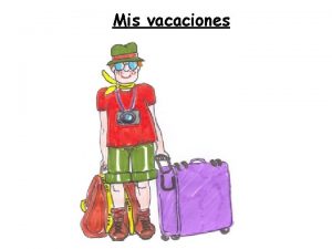 Mis vacaciones MIS VACACIONES Talking about wherewhen you