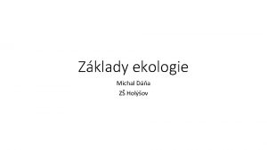 Zklady ekologie Michal Da Z Holov Co je