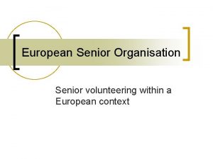 European Senior Organisation Senior volunteering within a European