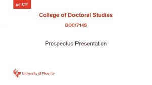 College of Doctoral Studies DOC714 S Prospectus Presentation