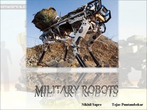 MILITARY ROBOTS Nikhil Sapre Tejas Puntambekar INTRODUCTION The