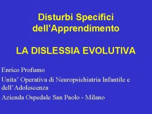 Disturbi Specifici dellApprendimento LA DISLESSIA EVOLUTIVA Enrico Profumo