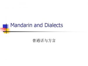 Mandarin and Dialects Dialects n n n There