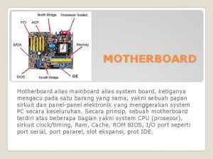 MOTHERBOARD Motherboard alias mainboard alias system board ketiganya