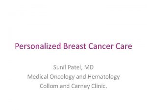 Personalized Breast Cancer Care Sunil Patel MD Medical