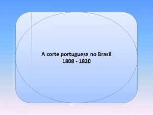 A corte portuguesa no Brasil Professor Ulisses Mauro