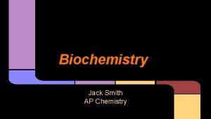 Biochemistry Jack Smith AP Chemistry Introduction to Biochemistry