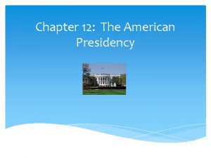Chapter 12 The American Presidency Presidential Functions 1