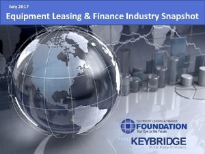 July 2017 Equipment Leasing Finance Industry Snapshot Table
