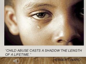 CHILD ABUSE CASTS A SHADOW THE LENGTH OF