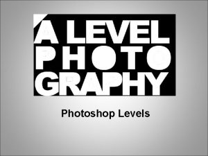 Photoshop Levels After opening a photograph in Photoshop