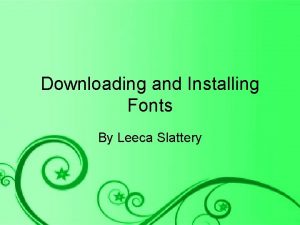 Downloading and Installing Fonts By Leeca Slattery Find