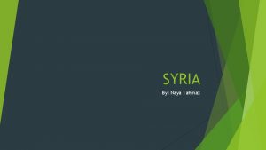 SYRIA By Naya Tahmaz I am from Syria