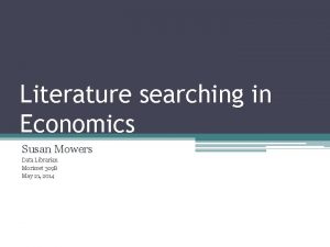 Literature searching in Economics Susan Mowers Data Librarian