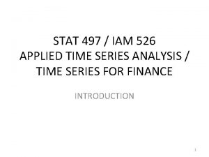 STAT 497 IAM 526 APPLIED TIME SERIES ANALYSIS STAT 497 IAM 526 APPLIED TIME SERIES ANALYSIS