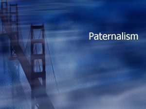 Paternalism Paternalistic Laws w Laws that restrict a