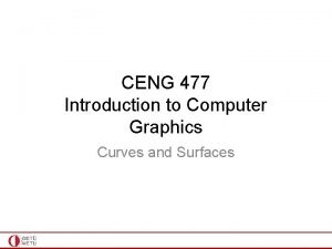 CENG 477 Introduction to Computer Graphics Curves and CENG 477 Introduction to Computer Graphics Curves and