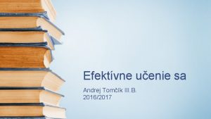 Efektvne uenie sa Andrej Tomk III B 20162017