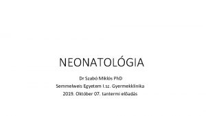 NEONATOLGIA Dr Szab Mikls Ph D Semmelweis Egyetem