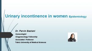 Urinary incontinence in women Epidemiology Dr Parvin Bastani