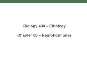 Biology 484 Ethology Chapter 5 b Neurohormones 5