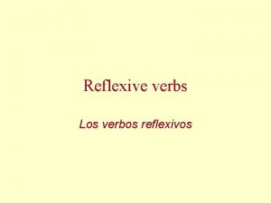 Reflexive verbs Los verbos reflexivos Reflexive verbs In