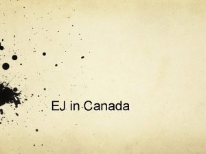 EJ in Canada Different histories produce different patterns