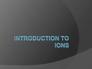 INTRODUCTION TO IONS Valence Electrons The electrons in