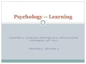 Psychology Learning CHAPTER 9 LEARNING PRINCIPLES APPLICATIONS NOVEMBER