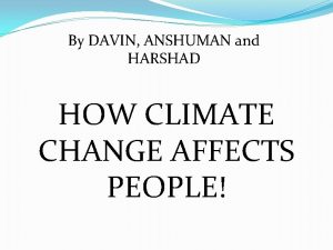 By DAVIN ANSHUMAN and HARSHAD HOW CLIMATE CHANGE