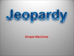Simple Machines Levers Simple Machines JEOPARDY Pulleys and