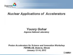 Nuclear Applications of Accelerators Yousry Gohar Argonne National