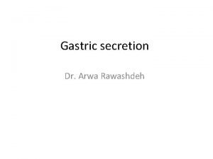 Gastric secretion Dr Arwa Rawashdeh Objectives Describe the