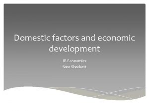 Domestic factors and economic development IB Economics Sara