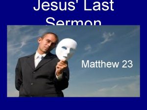 Jesus Last Sermon Matthew 23 Matthew 23 There