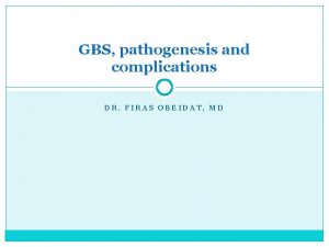 GBS pathogenesis and complications DR FIRAS OBEIDAT MD