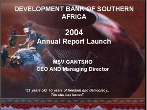 1 DEVELOPMENT BANK OF SOUTHERN AFRICA 2004 Annual