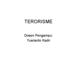 TERORISME Dosen Pengampu Yusrianto Kadir Definisi Terorisme politically