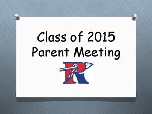 Class of 2015 Parent Meeting Our class of