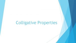 Colligative Properties Colligative Properties physical properties of solutions