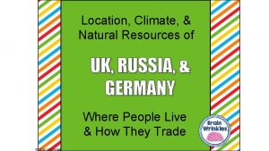 Location Climate Natural Resources of UK RUSSIA GERMANY