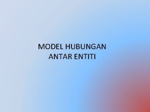 MODEL HUBUNGAN ANTAR ENTITI Tahapan dalam pemodelan Memilih