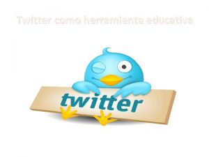 Twitter como herramienta educativa twitter Twitter tambin puede