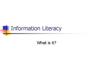 Information Literacy What is it Information Literacy n