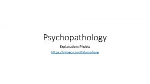 Psychopathology Explanation Phobia https vimeo comhilaryohare Are you